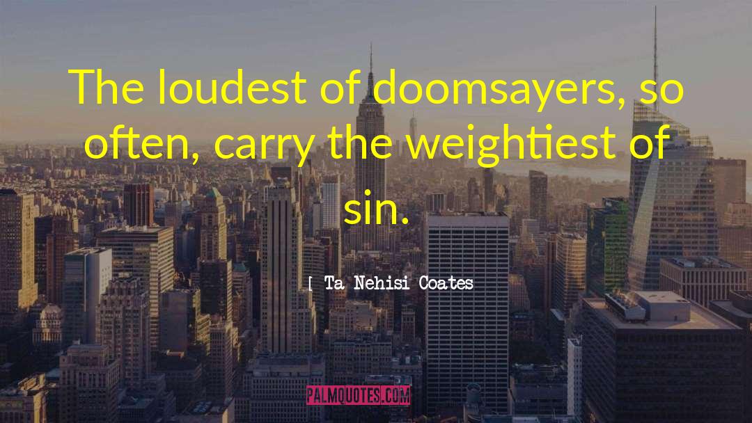 Ta-Nehisi Coates Quotes: The loudest of doomsayers, so