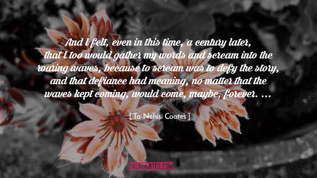 Ta-Nehisi Coates Quotes: And I felt, even in