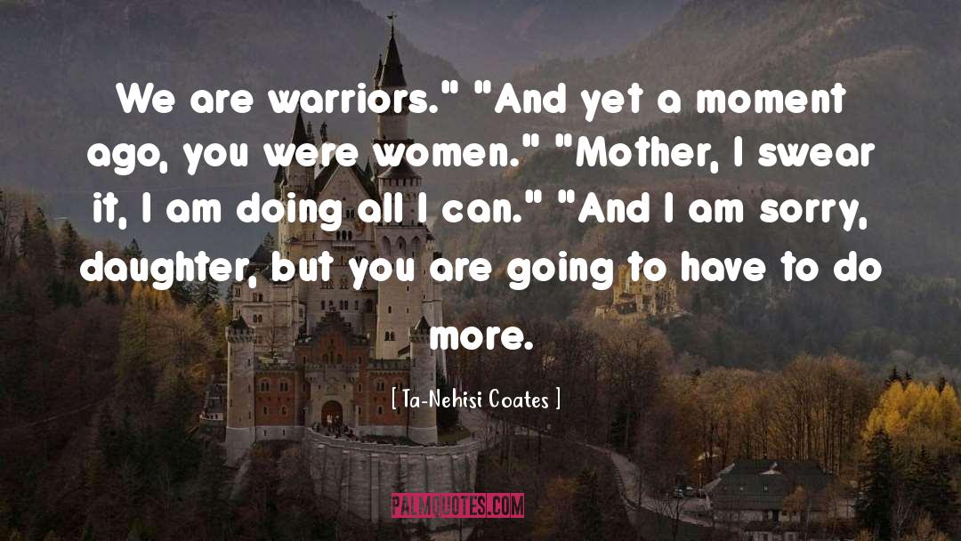Ta-Nehisi Coates Quotes: We are warriors.