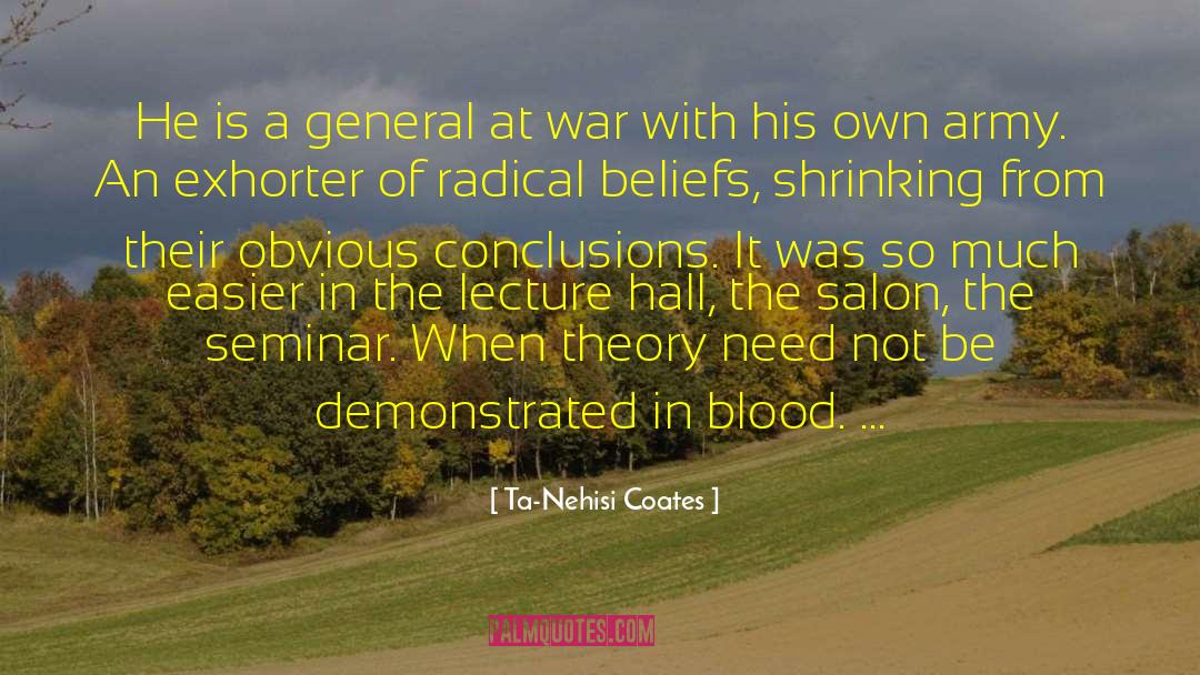 Ta-Nehisi Coates Quotes: He is a general at
