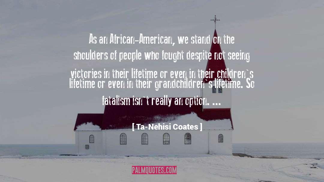 Ta-Nehisi Coates Quotes: As an African-American, we stand