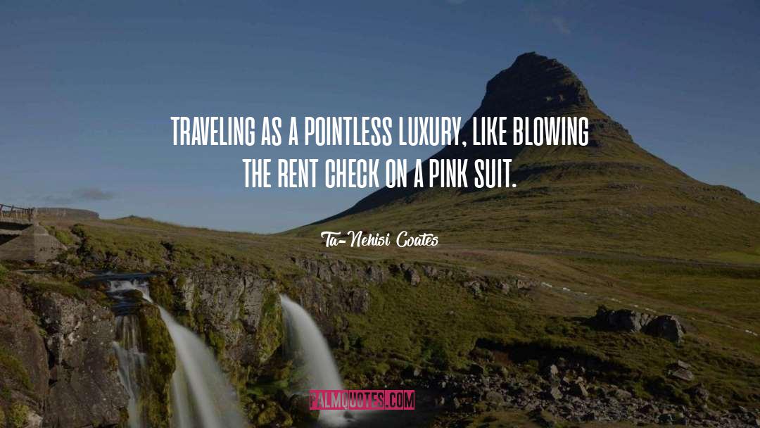 Ta-Nehisi Coates Quotes: traveling as a pointless luxury,