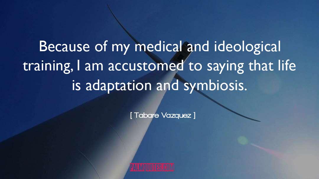 Tabare Vazquez Quotes: Because of my medical and