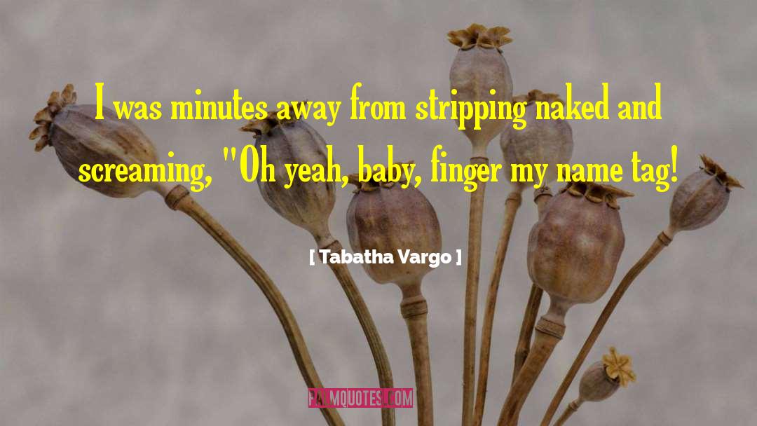 Tabatha Vargo Quotes: I was minutes away from
