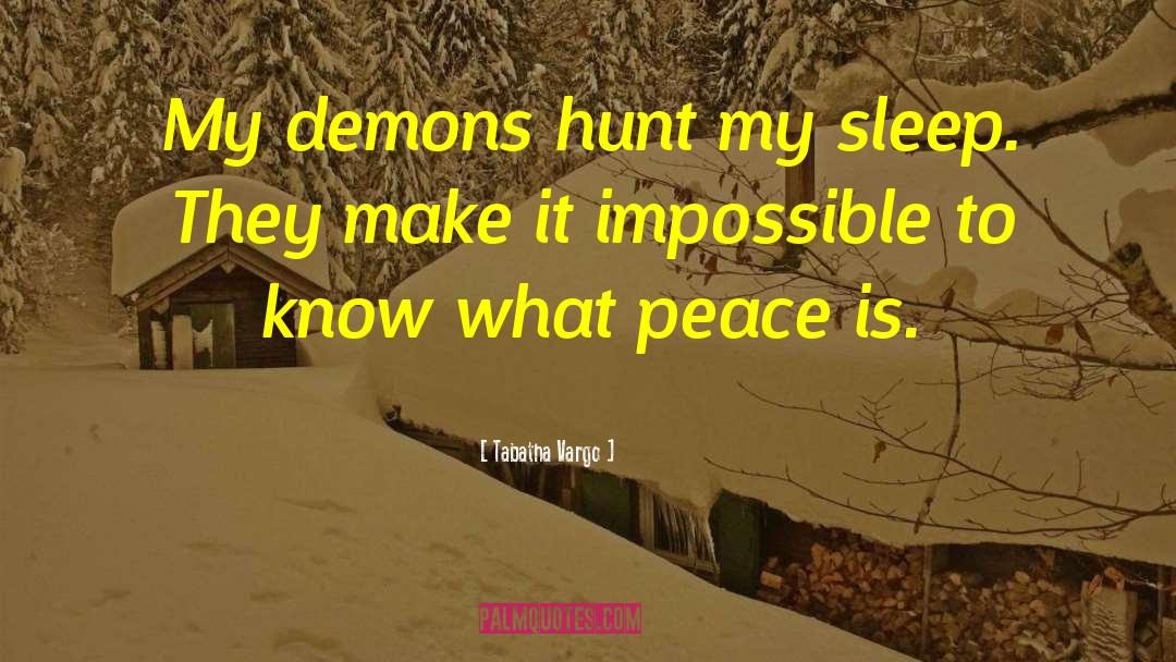 Tabatha Vargo Quotes: My demons hunt my sleep.