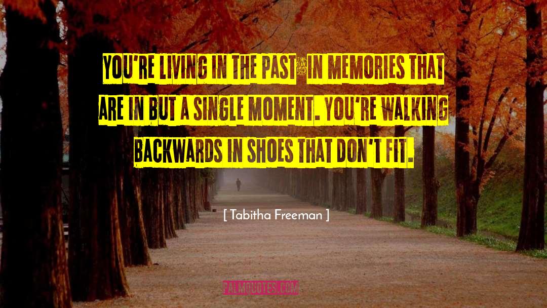 Tabitha Freeman Quotes: You're living in the past…in