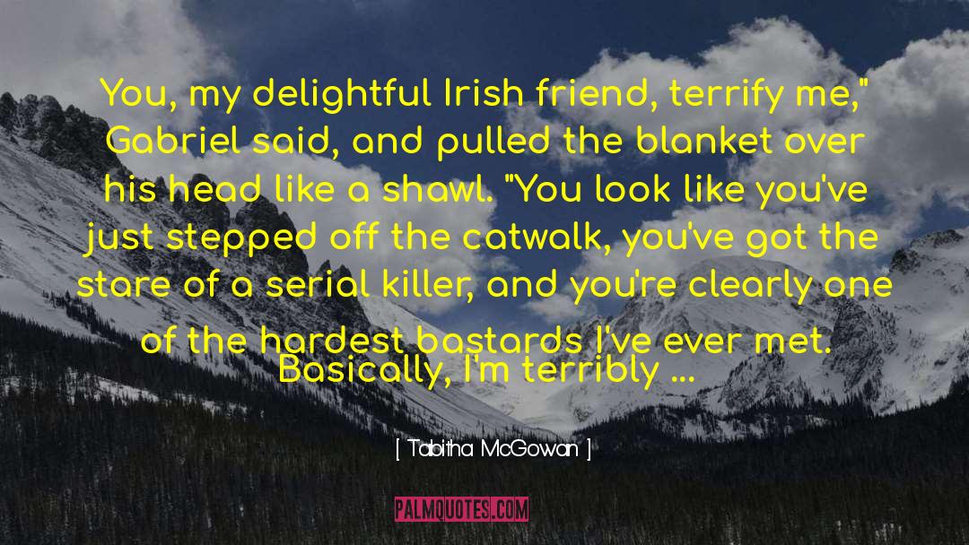 Tabitha McGowan Quotes: You, my delightful Irish friend,