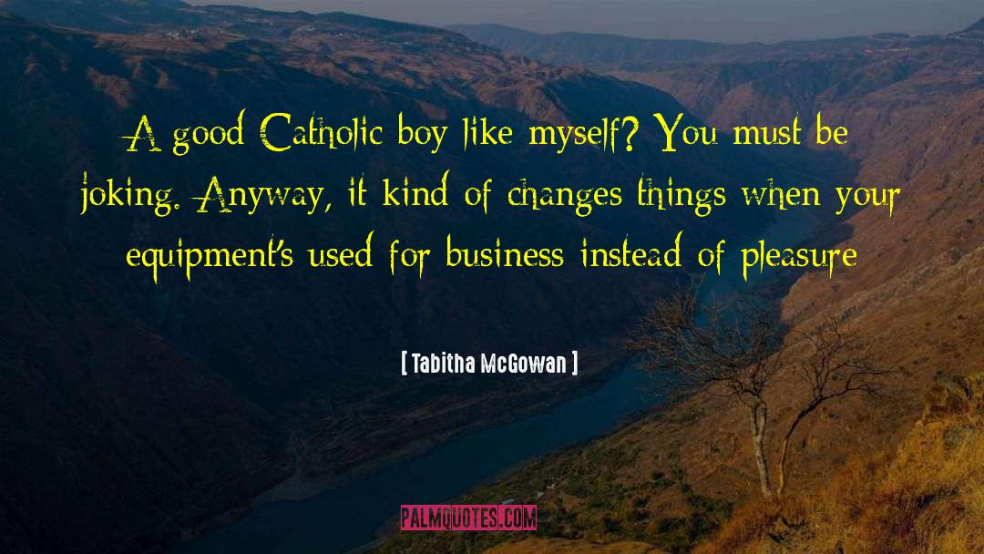 Tabitha McGowan Quotes: A good Catholic boy like