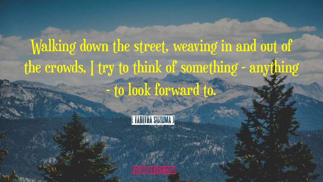 Tabitha Suzuma Quotes: Walking down the street, weaving