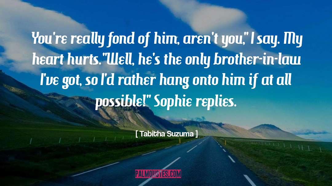 Tabitha Suzuma Quotes: You're really fond of him,