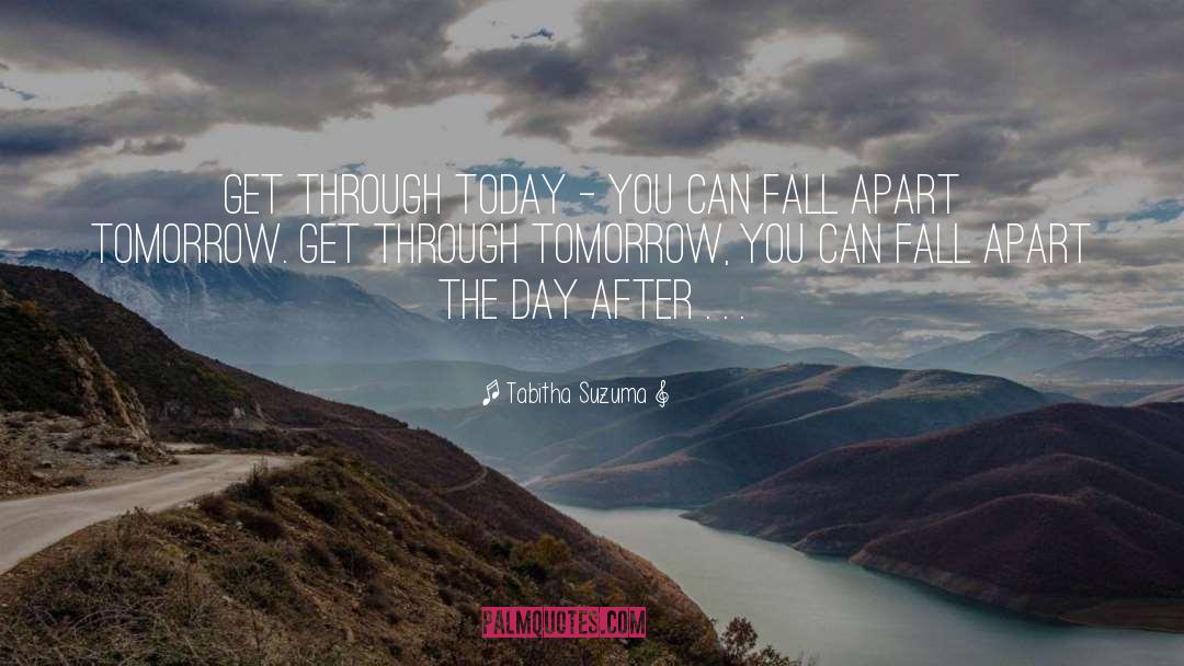 Tabitha Suzuma Quotes: Get through today – you