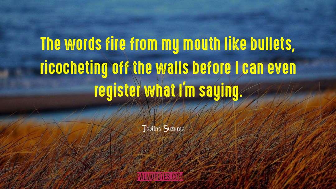 Tabitha Suzuma Quotes: The words fire from my