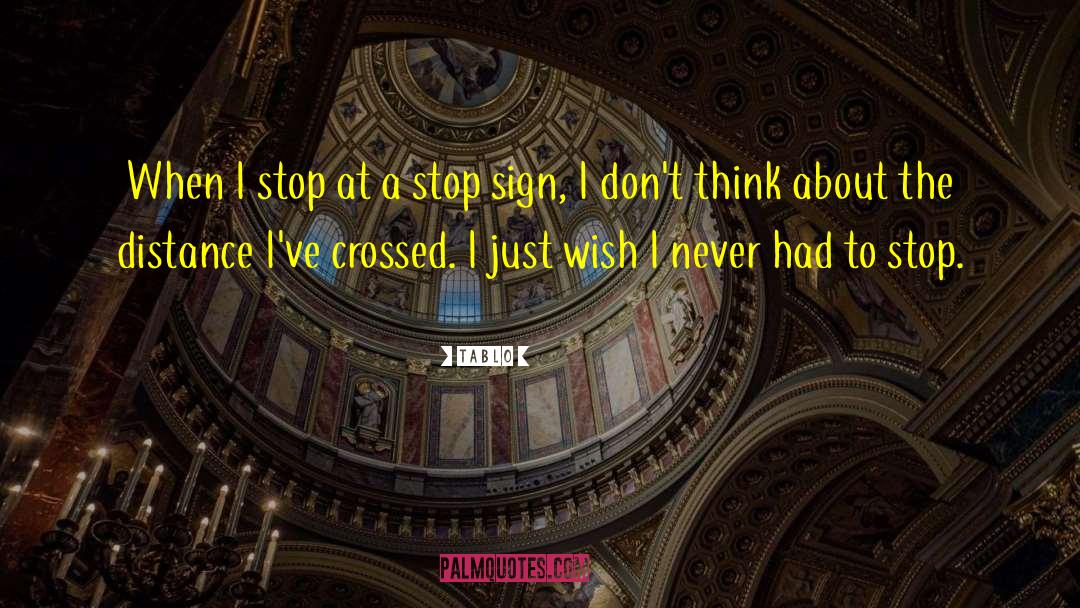 Tablo Quotes: When I stop at a