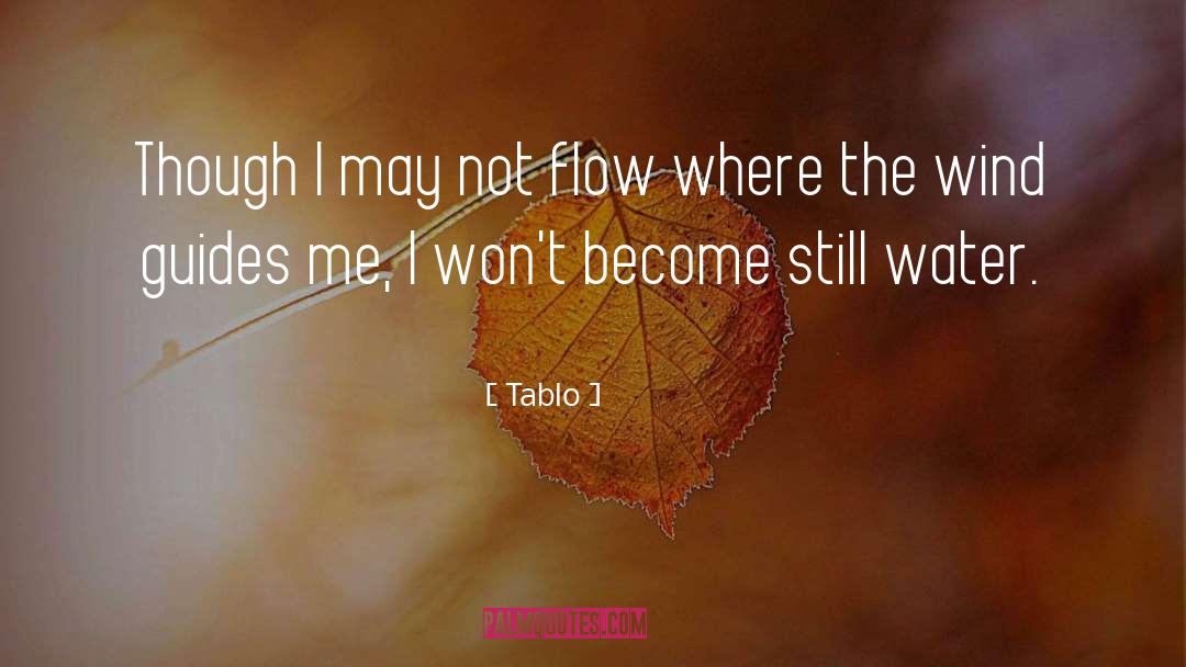 Tablo Quotes: Though I may not flow
