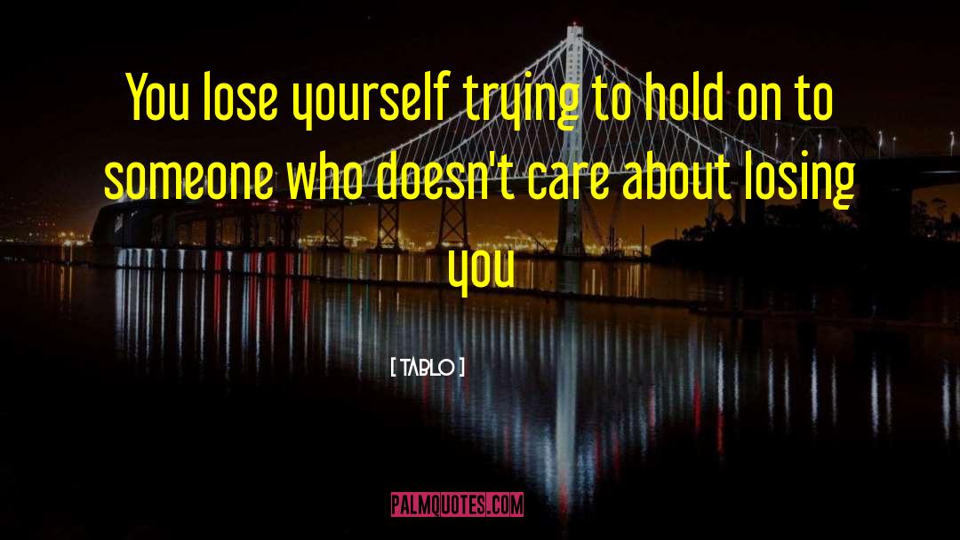 Tablo Quotes: You lose yourself trying to