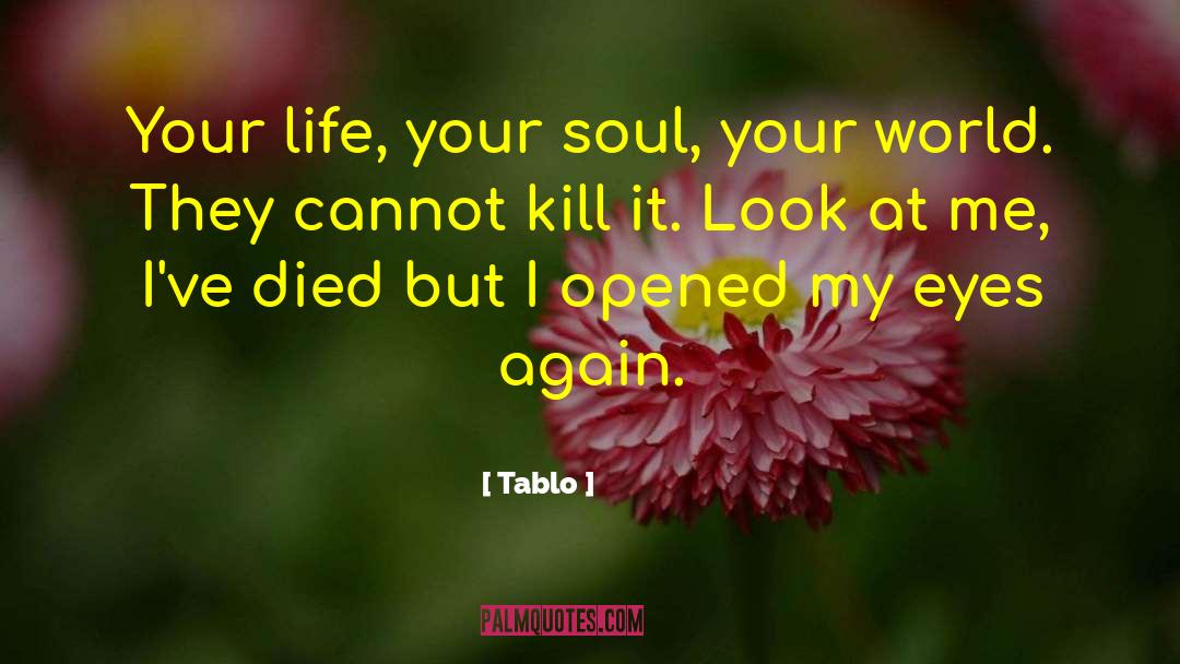 Tablo Quotes: Your life, your soul, your