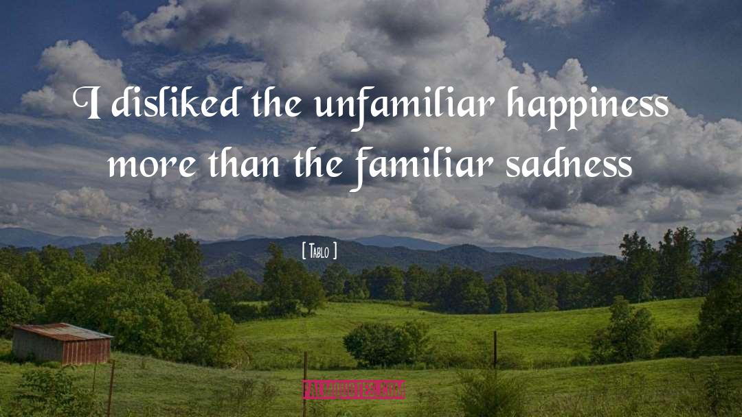 Tablo Quotes: I disliked the unfamiliar happiness