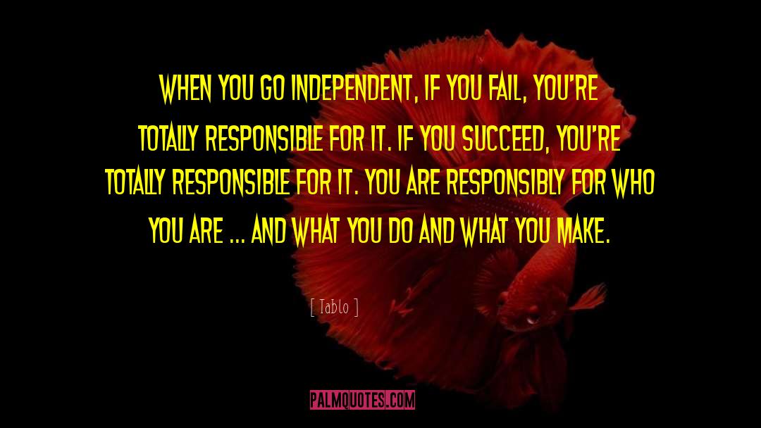 Tablo Quotes: When you go independent, if