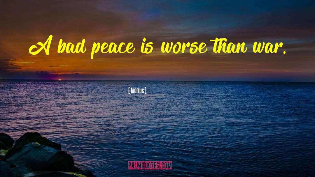 Tacitus Quotes: A bad peace is worse