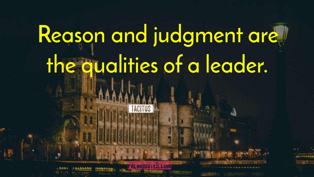 Tacitus Quotes: Reason and judgment are the