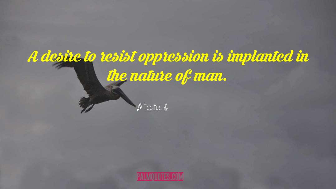 Tacitus Quotes: A desire to resist oppression