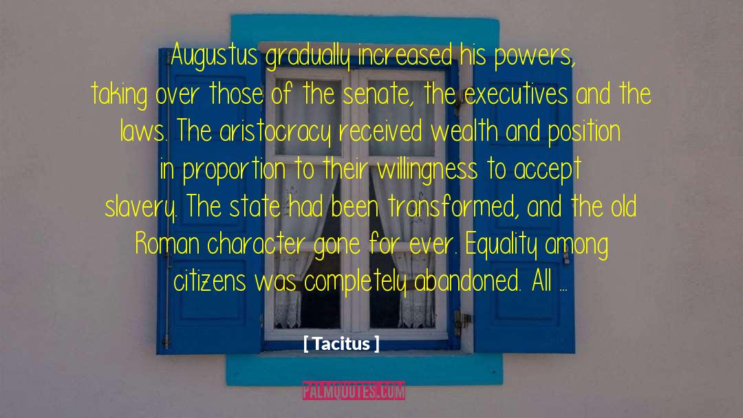 Tacitus Quotes: Augustus gradually increased his powers,