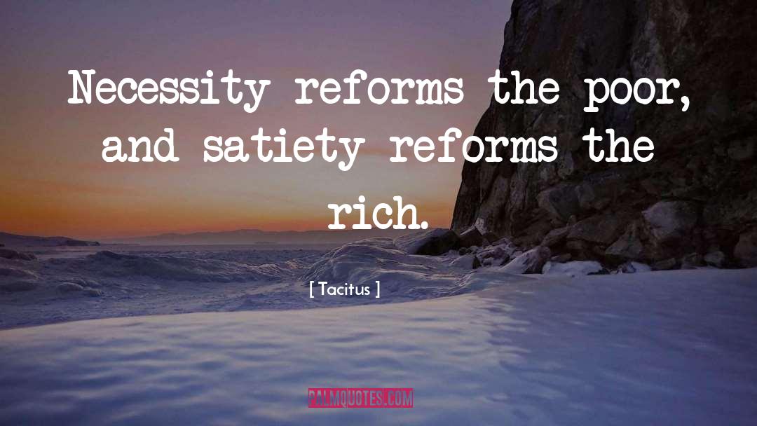 Tacitus Quotes: Necessity reforms the poor, and