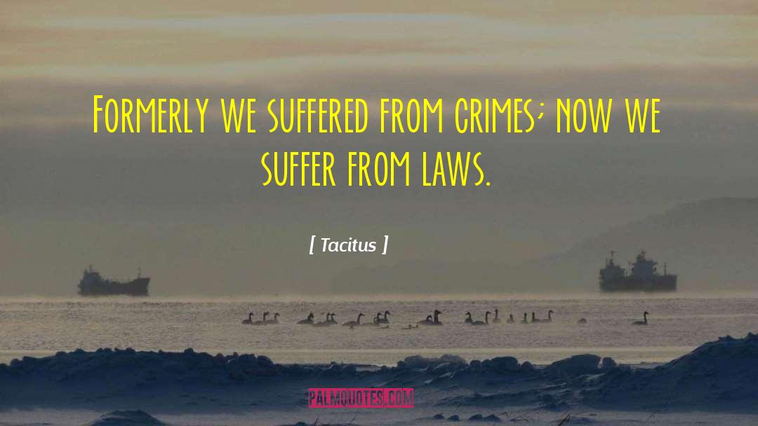 Tacitus Quotes: Formerly we suffered from crimes;