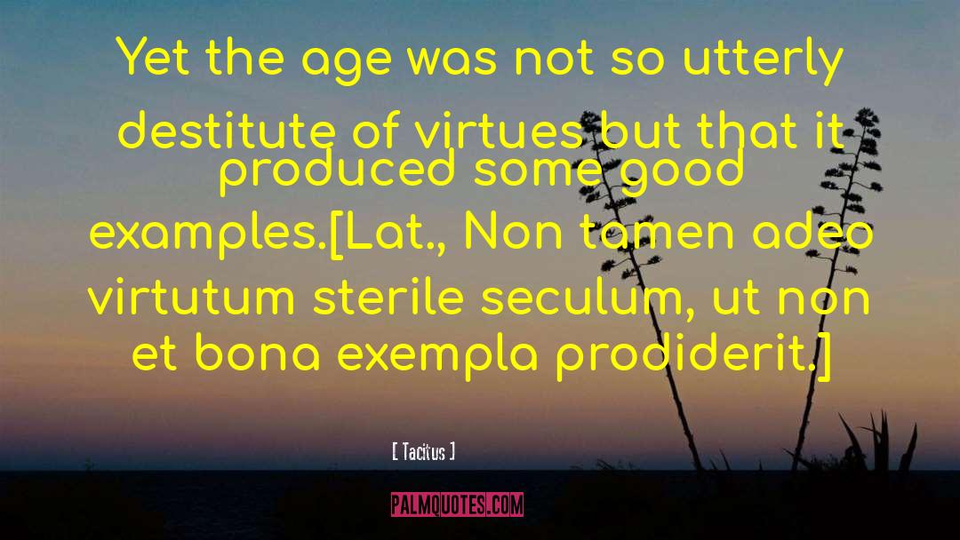 Tacitus Quotes: Yet the age was not