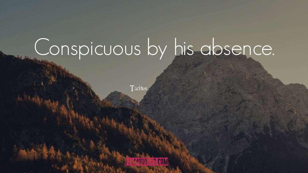 Tacitus Quotes: Conspicuous by his absence.