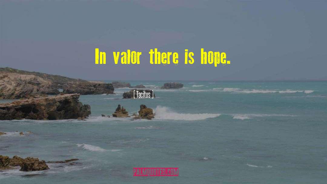 Tacitus Quotes: In valor there is hope.