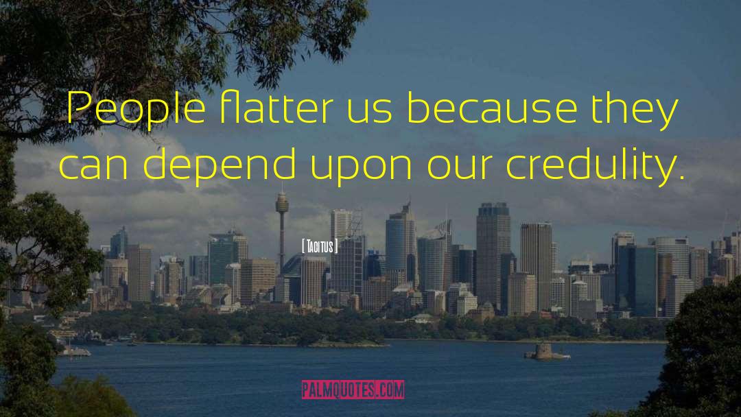 Tacitus Quotes: People flatter us because they