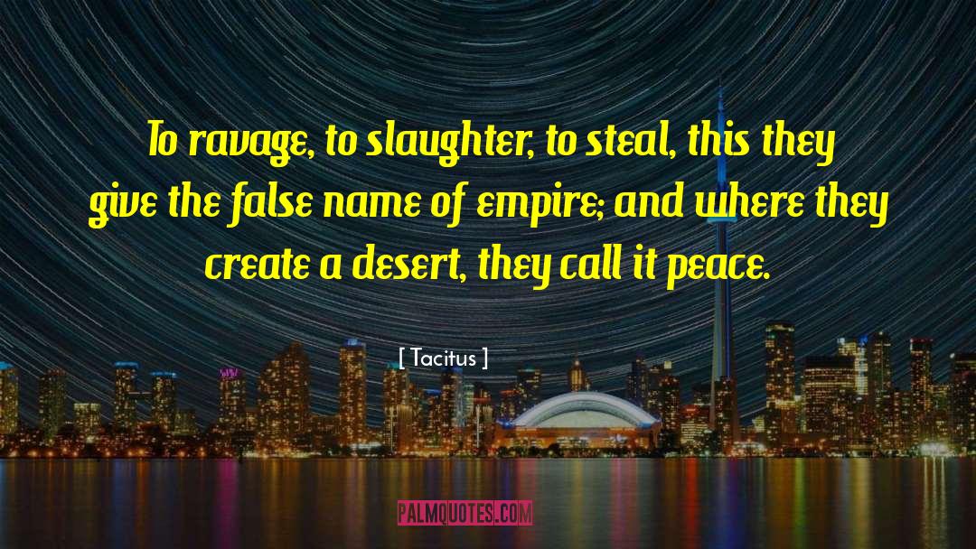Tacitus Quotes: To ravage, to slaughter, to
