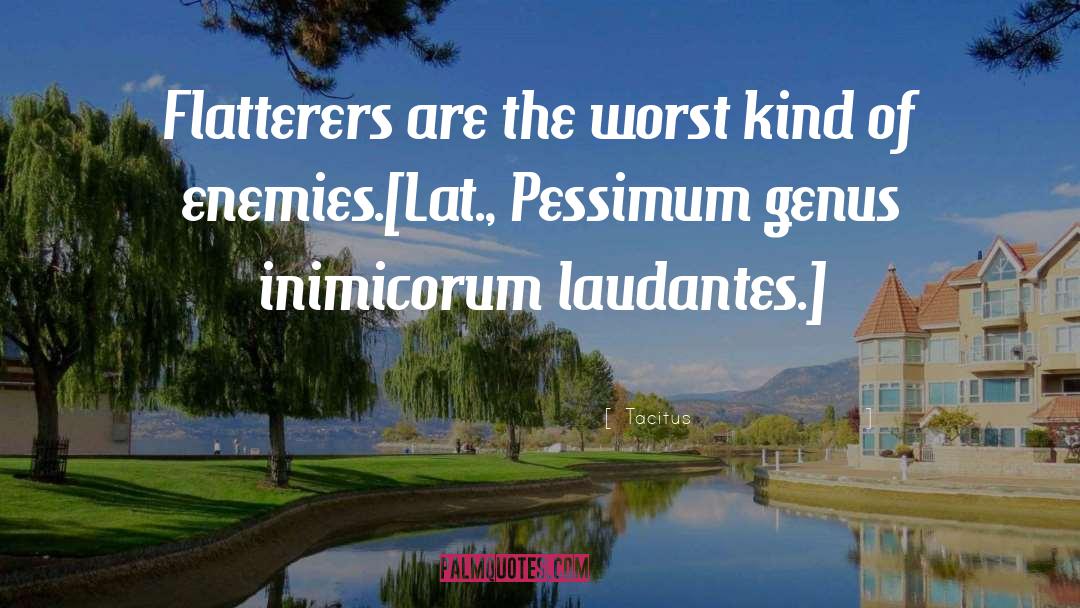 Tacitus Quotes: Flatterers are the worst kind