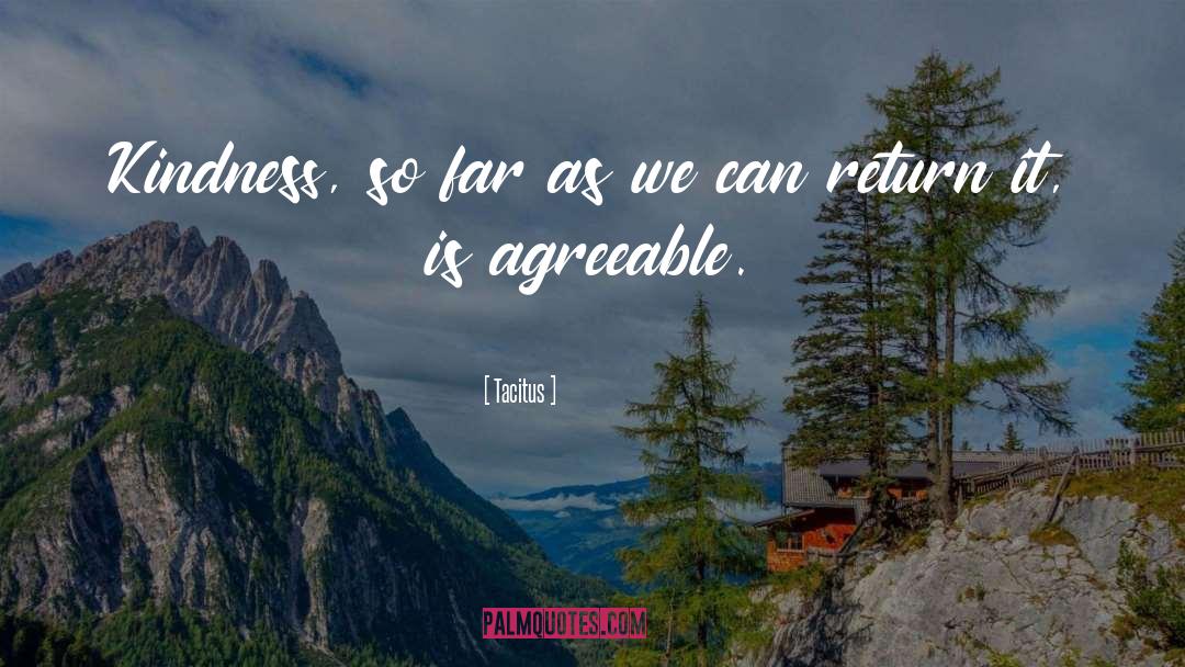 Tacitus Quotes: Kindness, so far as we