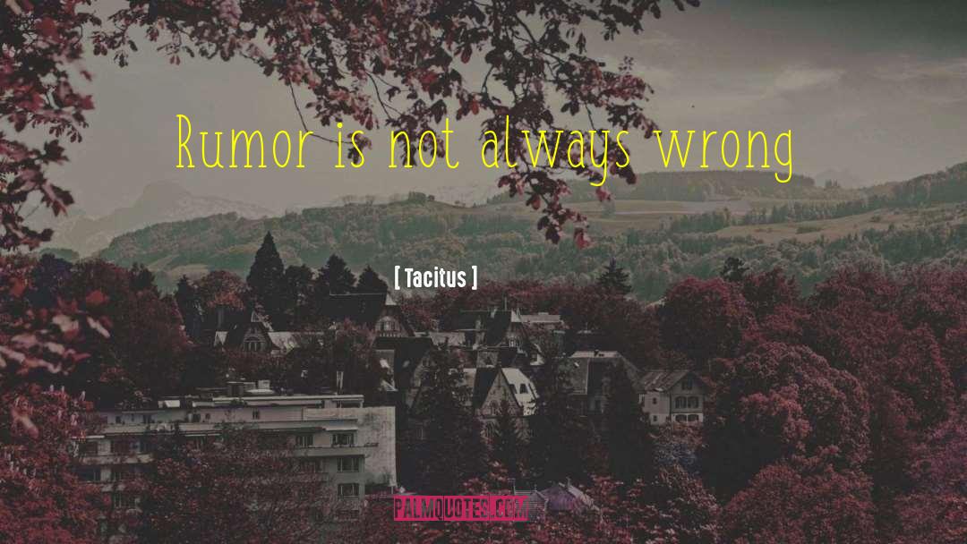 Tacitus Quotes: Rumor is not always wrong