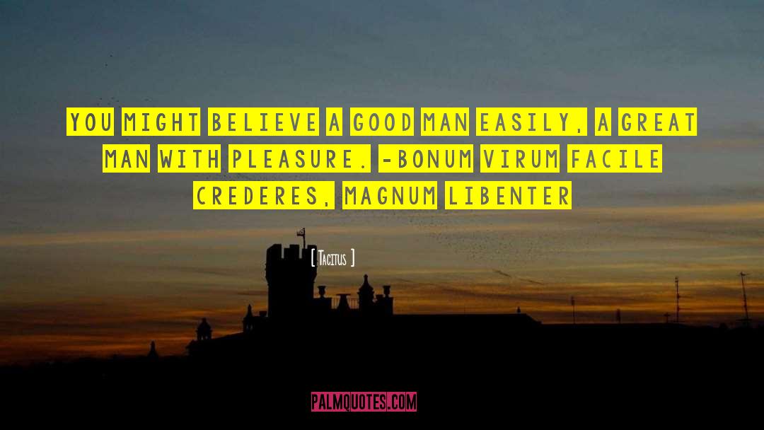 Tacitus Quotes: You might believe a good
