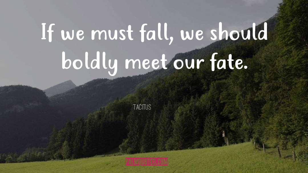 Tacitus Quotes: If we must fall, we