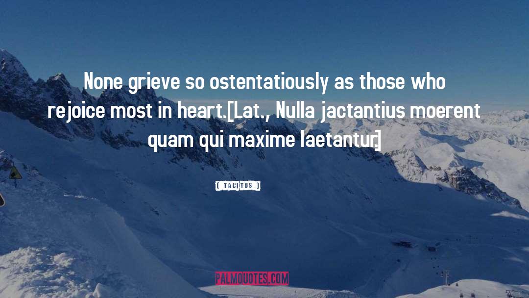 Tacitus Quotes: None grieve so ostentatiously as