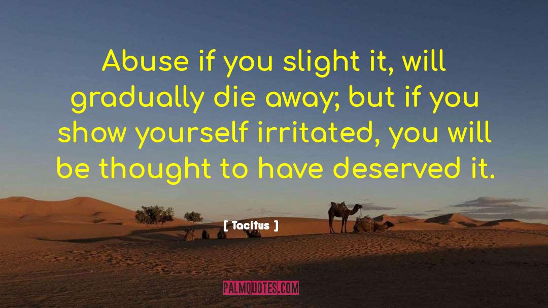 Tacitus Quotes: Abuse if you slight it,