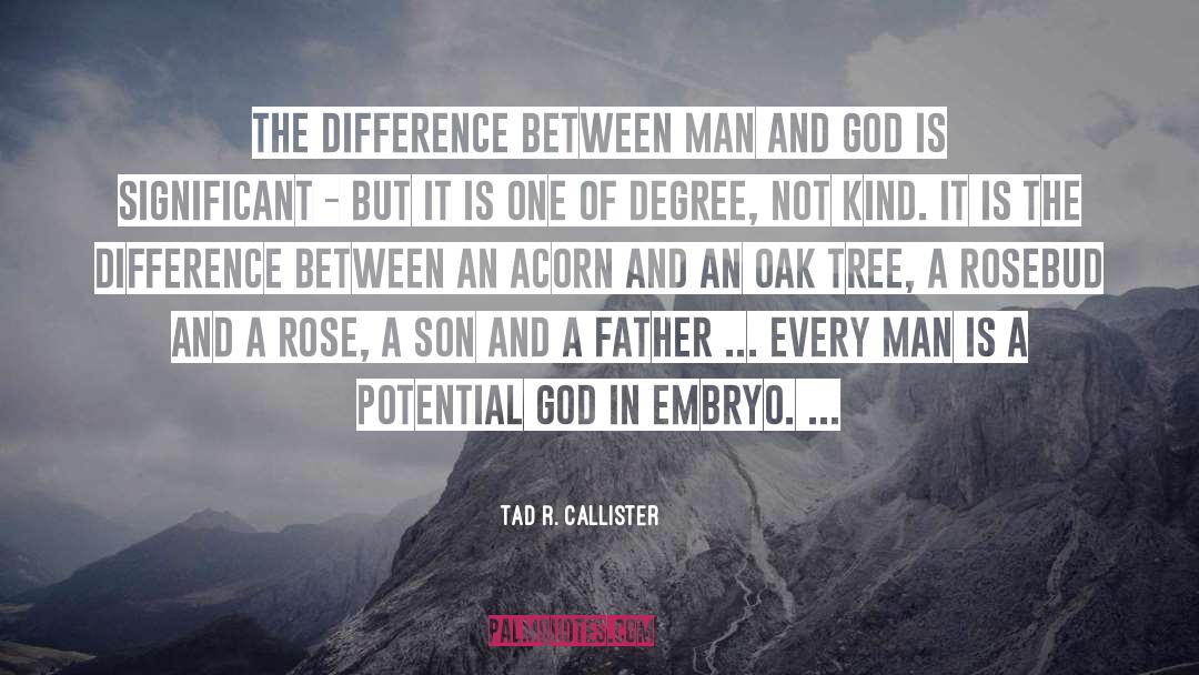 Tad R. Callister Quotes: The difference between man and
