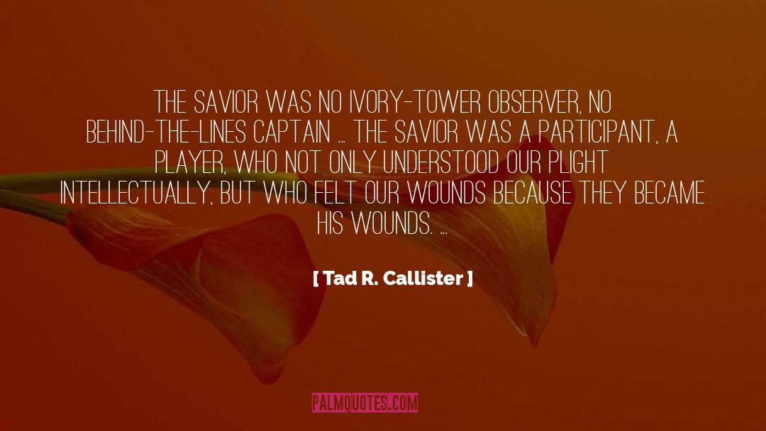 Tad R. Callister Quotes: The Savior was no ivory-tower