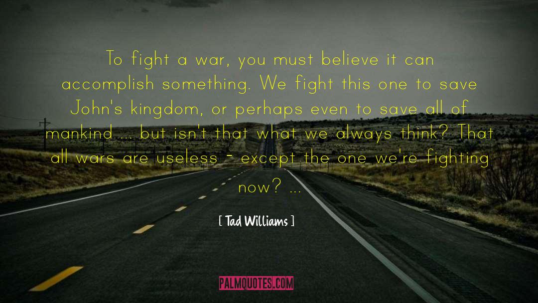 Tad Williams Quotes: To fight a war, you