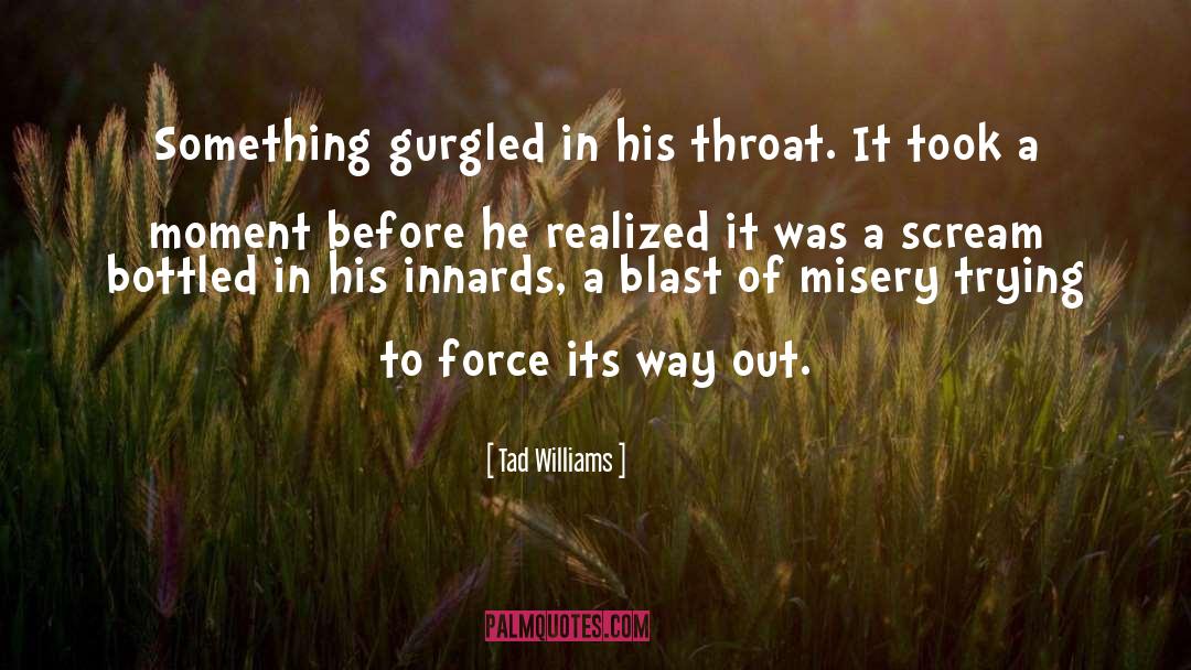 Tad Williams Quotes: Something gurgled in his throat.