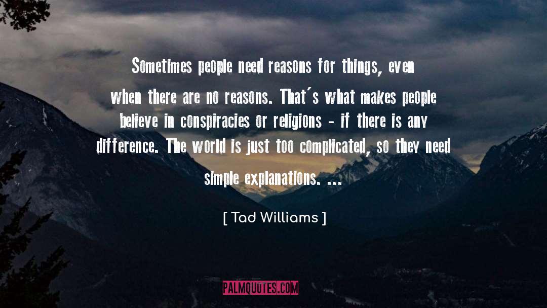 Tad Williams Quotes: Sometimes people need reasons for