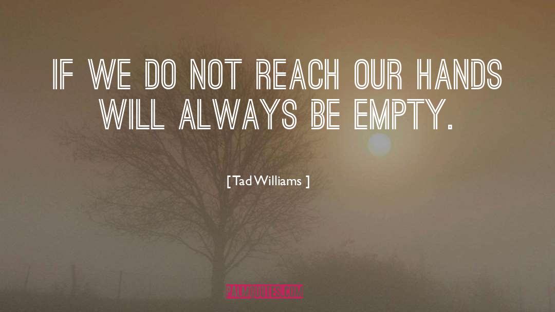 Tad Williams Quotes: If we do not reach