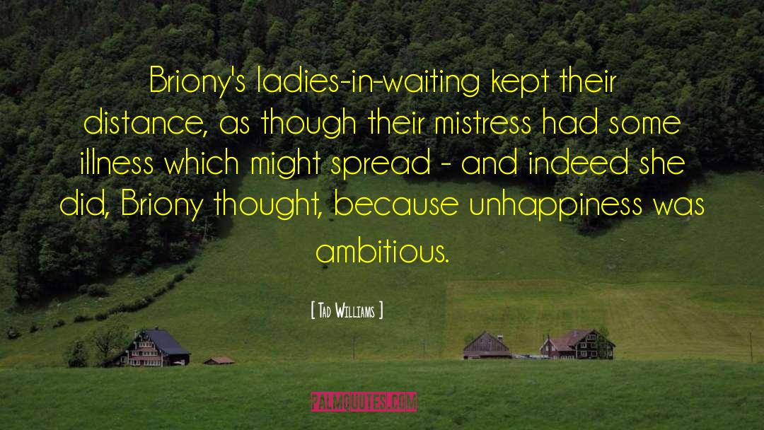 Tad Williams Quotes: Briony's ladies-in-waiting kept their distance,