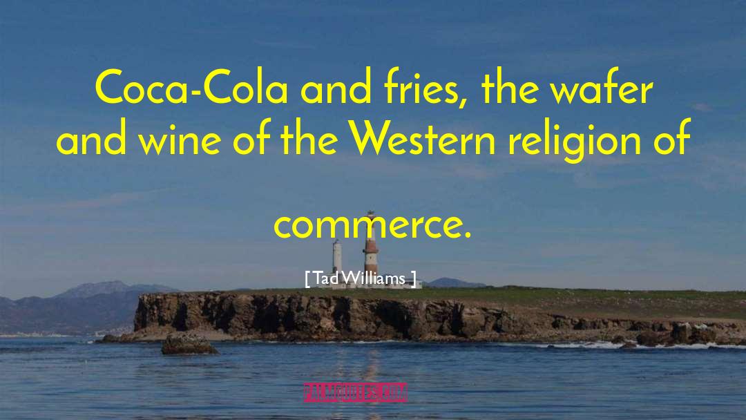 Tad Williams Quotes: Coca-Cola and fries, the wafer