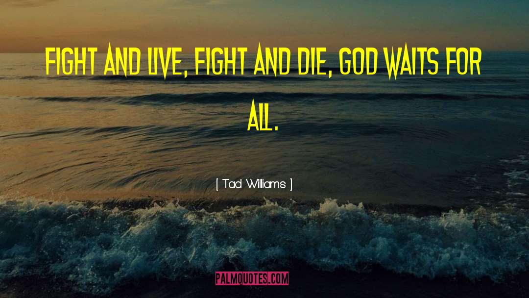 Tad Williams Quotes: Fight and live, fight and