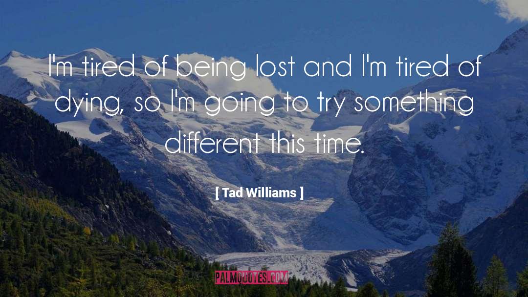 Tad Williams Quotes: I'm tired of being lost